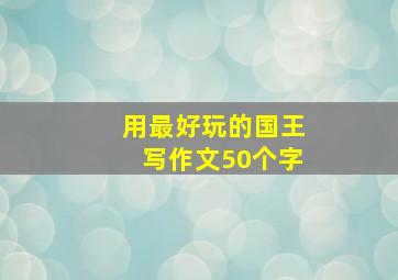 用最好玩的国王写作文50个字