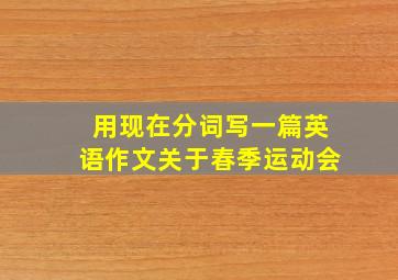 用现在分词写一篇英语作文关于春季运动会