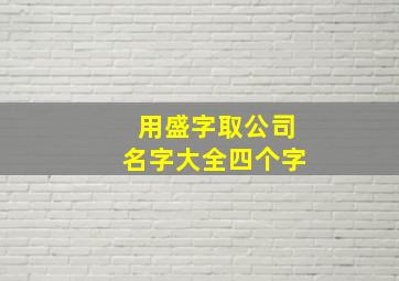 用盛字取公司名字大全四个字