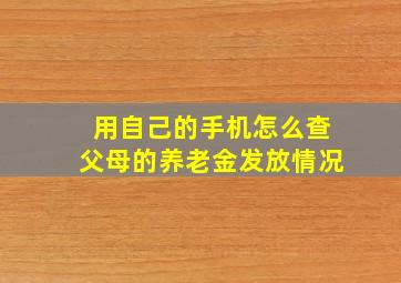 用自己的手机怎么查父母的养老金发放情况