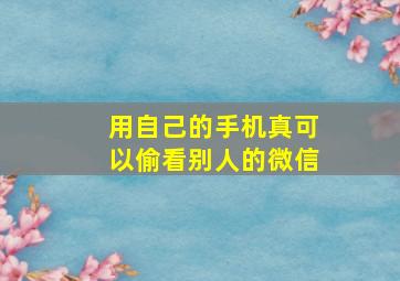 用自己的手机真可以偷看别人的微信