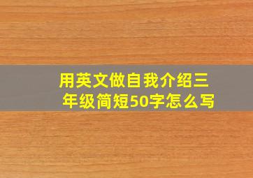 用英文做自我介绍三年级简短50字怎么写