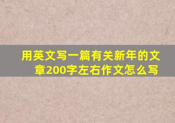 用英文写一篇有关新年的文章200字左右作文怎么写