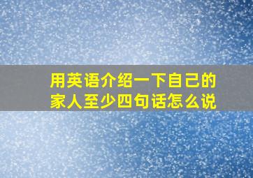 用英语介绍一下自己的家人至少四句话怎么说