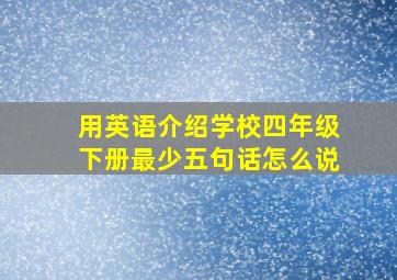 用英语介绍学校四年级下册最少五句话怎么说