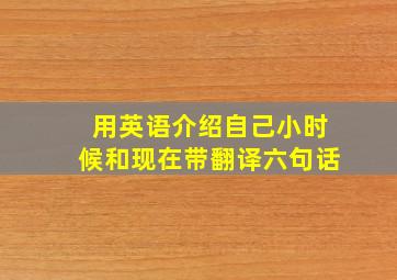 用英语介绍自己小时候和现在带翻译六句话