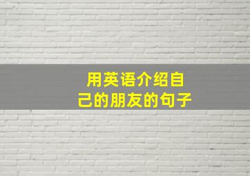 用英语介绍自己的朋友的句子