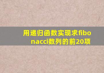 用递归函数实现求fibonacci数列的前20项