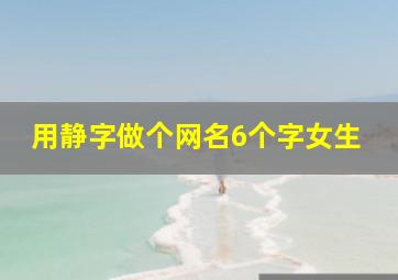 用静字做个网名6个字女生