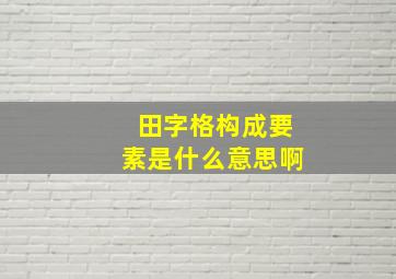 田字格构成要素是什么意思啊