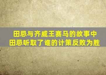 田忌与齐威王赛马的故事中田忌听取了谁的计策反败为胜