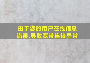 由于您的用户在线信息错误,导致宽带连接异常