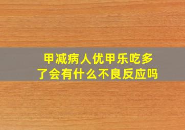 甲减病人优甲乐吃多了会有什么不良反应吗