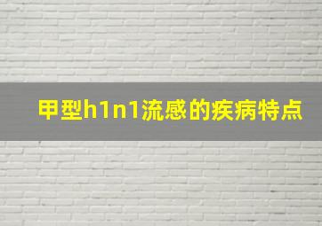 甲型h1n1流感的疾病特点