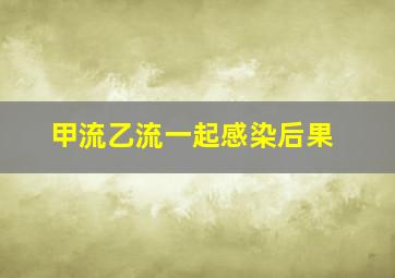 甲流乙流一起感染后果