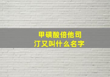 甲磺酸倍他司汀又叫什么名字