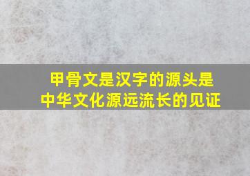 甲骨文是汉字的源头是中华文化源远流长的见证