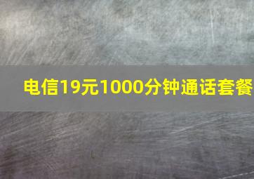 电信19元1000分钟通话套餐