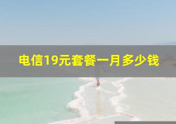 电信19元套餐一月多少钱