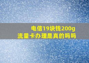 电信19块钱200g流量卡办理是真的吗吗