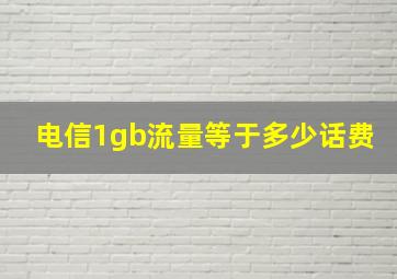 电信1gb流量等于多少话费