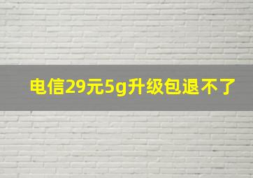 电信29元5g升级包退不了