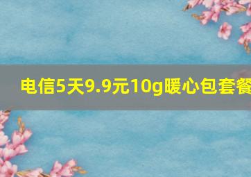 电信5天9.9元10g暖心包套餐