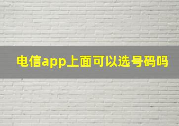 电信app上面可以选号码吗