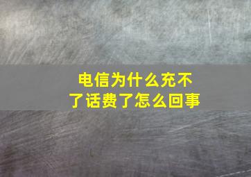 电信为什么充不了话费了怎么回事