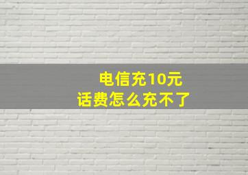 电信充10元话费怎么充不了