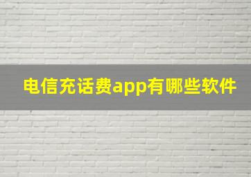 电信充话费app有哪些软件