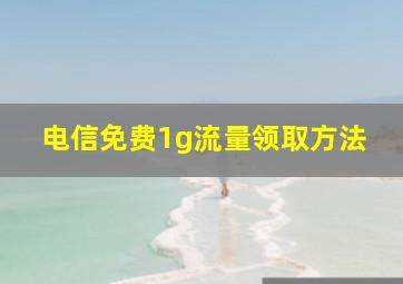 电信免费1g流量领取方法