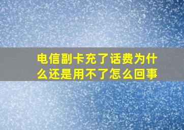 电信副卡充了话费为什么还是用不了怎么回事