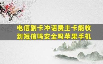 电信副卡冲话费主卡能收到短信吗安全吗苹果手机