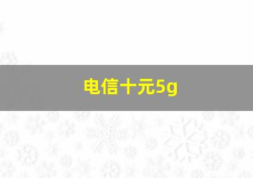 电信十元5g