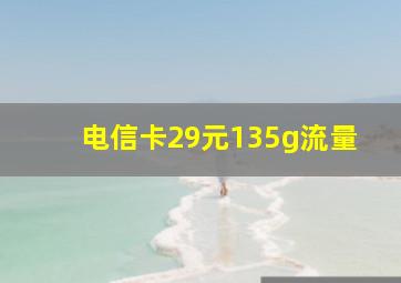 电信卡29元135g流量