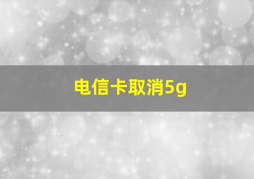 电信卡取消5g