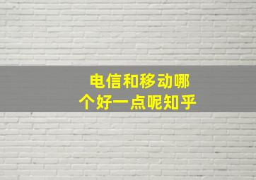 电信和移动哪个好一点呢知乎