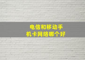 电信和移动手机卡网络哪个好