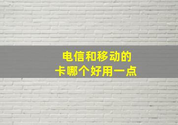 电信和移动的卡哪个好用一点