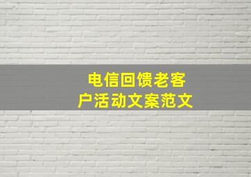 电信回馈老客户活动文案范文