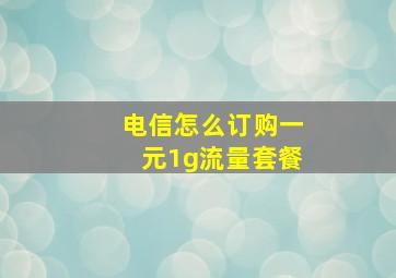 电信怎么订购一元1g流量套餐