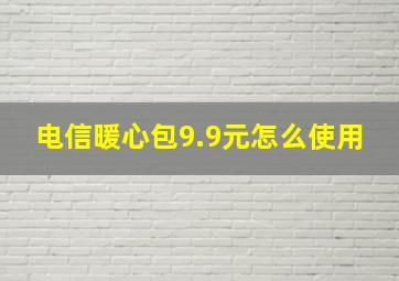 电信暖心包9.9元怎么使用