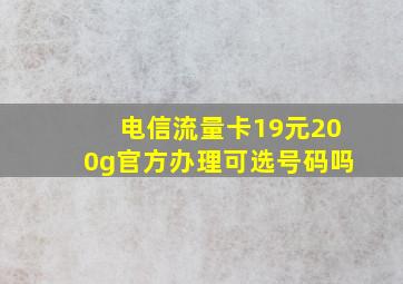 电信流量卡19元200g官方办理可选号码吗