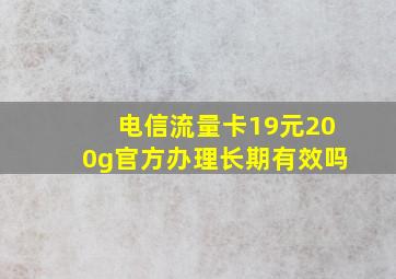 电信流量卡19元200g官方办理长期有效吗