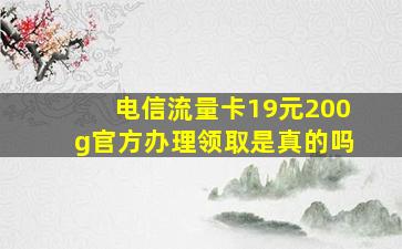 电信流量卡19元200g官方办理领取是真的吗