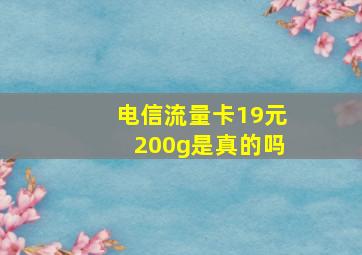 电信流量卡19元200g是真的吗