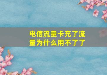 电信流量卡充了流量为什么用不了了