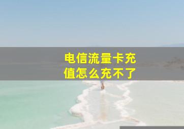 电信流量卡充值怎么充不了