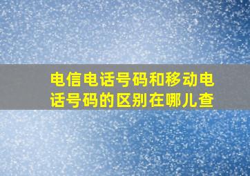 电信电话号码和移动电话号码的区别在哪儿查